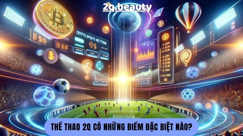 Thể Thao 2Q - Trải Nghiệm Cá Cược Thể Thao Hàng Đầu 2024 1 Thể Thao 2q có những điểm đặc biệt nào?