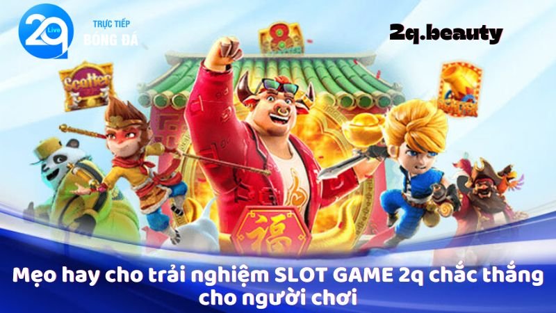 SLOT GAME 2Q - Đỉnh Cao Của Trải Nghiệm Thú Vị Và May Mắn 3 Mẹo hay cho trải nghiệm SLOT GAME 2q chắc thắng cho người chơi
