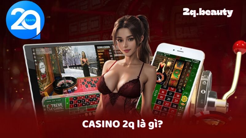 CASINO 2q - Nền Tảng Cá Cược Trực Tuyến Đỉnh Cao 1 CASINO 2q là gì?