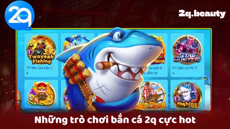 Bắn Cá 2q - Trải Nghiệm Chơi Game Đỉnh Cao Tại Việt Nam 1 Những trò chơi bắn cá 2q cực hot