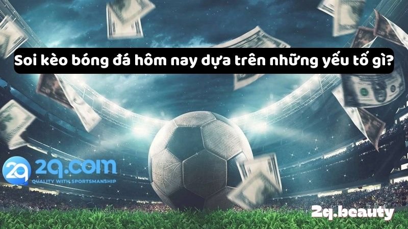 Soi Kèo Bóng Đá Hôm Nay - Bí Quyết Giúp Bạn Đặt Cược Hiệu Quả 4 Soi kèo bóng đá hôm nay dựa trên những yếu tố gì?