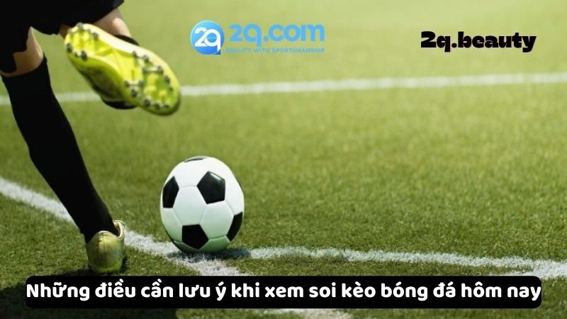 Soi Kèo Bóng Đá Hôm Nay - Bí Quyết Giúp Bạn Đặt Cược Hiệu Quả 6 Những điều cần lưu ý khi xem soi kèo bóng đá hôm nay