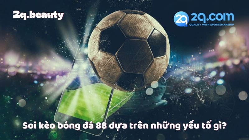Soi Kèo Bóng Đá 88 - Hướng Dẫn Chi Tiết Để Đặt Cược Hiệu Quả 6 Soi kèo bóng đá 88 dựa trên những yếu tố gì?