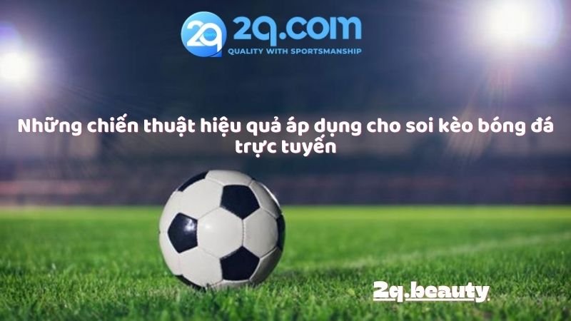 Những chiến thuật hiệu quả áp dụng cho soi kèo bóng đá trực tuyến