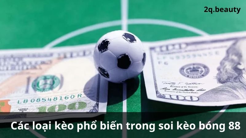 Soi kèo bóng 88: Chìa khóa cho lợi nhuận 6 Các loại kèo phổ biến trong soi kèo bóng 88